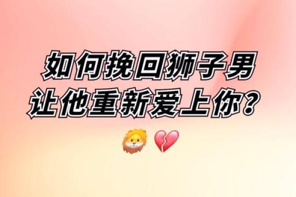 挽回狮子座 如何成功挽回狮子座实用技巧与策略