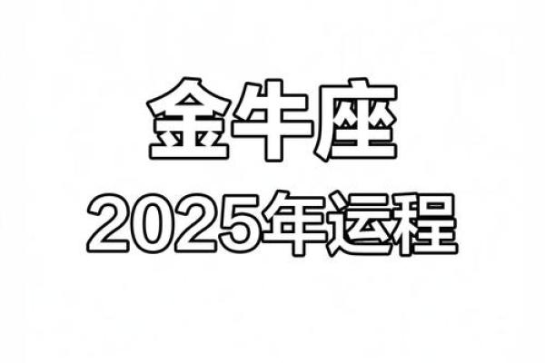 金牛座今年运势2025男 2025年金牛座男性全年运势详解事业财运爱情全解析