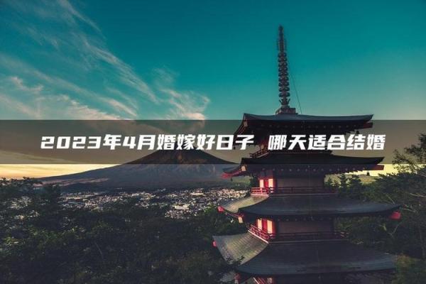 四月结婚那天最好(四月哪一天结婚好) 四月结婚那天最好(四月哪一天结婚好)